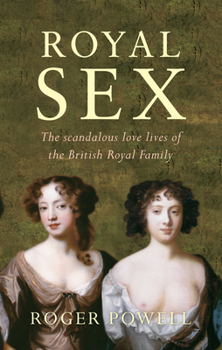 Paperback Royal Sex: The Scandalous Love Lives of the British Royal Family Book