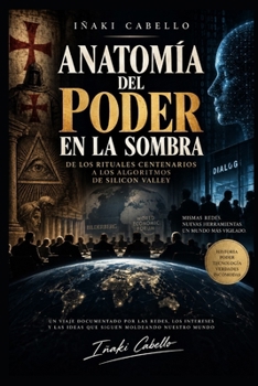 ANATOMIA DEL PODER EN LA SOMBRA: DE LOS RITUALES CENTENARIOS A LOS ALGORITMOS DE SILICON VALLEY (HAZLO FACIL , GEOPOLITICA) (Spanish Edition)