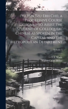 Hardcover (Yü Yen Tzu Erh Chi), a Progressive Course Designed to Assist the Student of Colloquial Chinese as Spoken in the Capital and the Metropolitan Departme Book