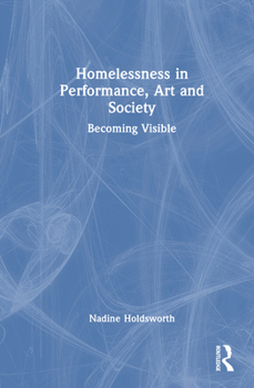 Hardcover Homelessness in Performance, Art and Society: Becoming Visible Book