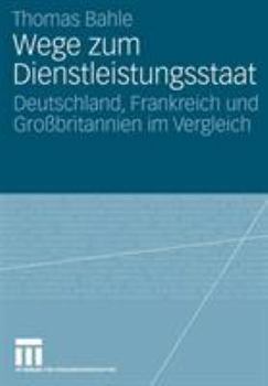 Paperback Wege Zum Dienstleistungsstaat: Deutschland, Frankreich Und Großbritannien Im Vergleich [German] Book