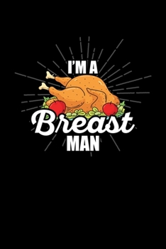 Paperback I'm A Breast Man: Thanksgiving College Ruled Lined Writing Notebook - Blank Gratitude Journal for Prayers - 110 Pages 6x9 Book