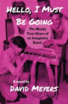 Paperback Hello, I Must Be Going: The Mostly True Story of an Imaginary Band Book