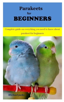 Paperback Parakeets for Beginners: Complete guide on everything you need to know about parakeet for beginners Book