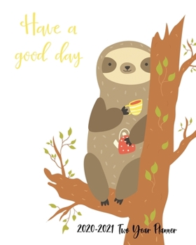 Paperback 2020-2021 Two Year Planner: Have a Good Day Sloth Cover on a Weekly Monthly Planner Organizer. Perfect 2 Year Motivational Planner, Agenda, Schedu Book