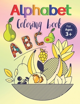 Paperback Alphabet coloring book for ages 3+: Abc activity workbook with awesome fruit illustration for back to school student's first learning book/Alphabet co [Large Print] Book