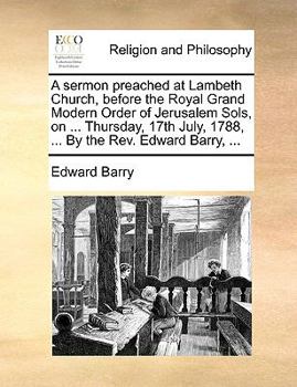 Paperback A Sermon Preached at Lambeth Church, Before the Royal Grand Modern Order of Jerusalem Sols, on ... Thursday, 17th July, 1788, ... by the Rev. Edward B Book