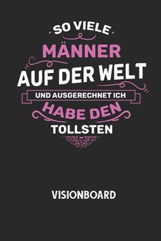 SO VIELE M?NNER AUF DER WELT UND AUSGERECHNET ICH HABE DEN TOLLSTEN - Visionboard: Halte deine Visionen schriftlich fest und motiviere dich jeden Tag