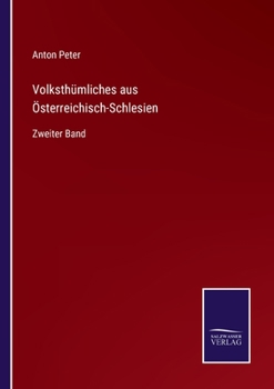Volksthümliches aus Österreichisch-Schlesien: Zweiter Band