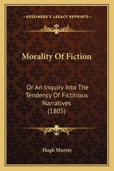 Paperback Morality Of Fiction: Or An Inquiry Into The Tendency Of Fictitious Narratives (1805) Book