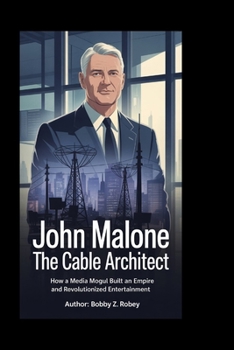 Paperback John Malone: The Cable Architect: How a Media Mogul Built an Empire and Revolutionized Entertainment Book
