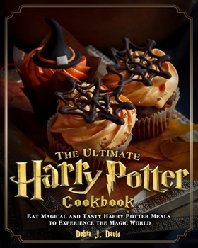 Paperback The Ultimate Harry Potter Cookbook: Eat Magical and Tasty Harry Potter Meals to Experience the Magic World Book