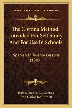 Paperback The Cortina Method, Intended For Self Study And For Use In Schools: Spanish In Twenty Lessons (1889) Book