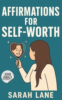 Paperback Affirmations for Self Worth: Empowering Daily Affirmations to Build Confidence, Embrace Self-Love, and Recognize Your True Value Book