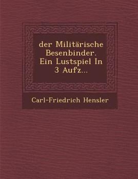 Paperback Der Militarische Besenbinder. Ein Lustspiel in 3 Aufz [German] Book