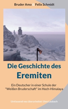 Paperback Die Geschichte des Eremiten: Ein Deutscher in einer Schule der Weißen Bruderschaft im Hoch-Himalaya [German] Book