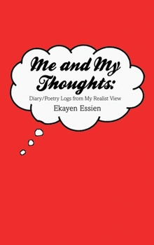 Hardcover Me and My Thoughts: Diary/Poetry Logs from My Realist View Book