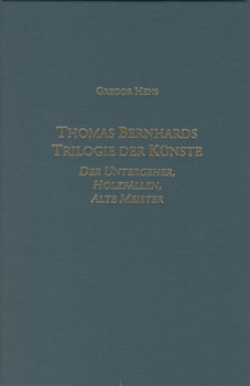 Hardcover Thomas Bernhards Trilogie Der Künste: Der Untergeher, Holzfällen, Alte Meister Book