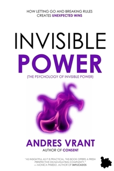 Invisible Power: (The Psychology of Invisible Power) | How Letting Go and Breaking Rules Creates Unexpected Wins