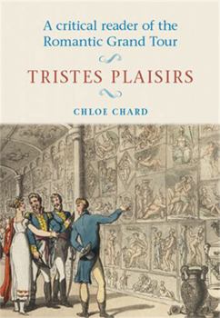 Paperback A Critical Reader of the Romantic Grand Tour: Tristes Plaisirs Book