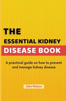 Paperback The Essential Kidney Disease Book: A practical guide on how to prevent and manage kidney disease Book