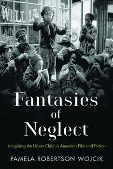 Paperback Fantasies of Neglect: Imagining the Urban Child in American Film and Fiction Book