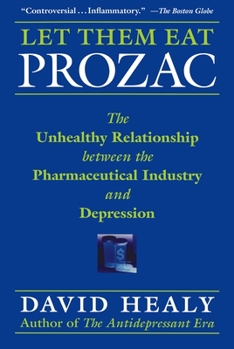 Paperback Let Them Eat Prozac: The Unhealthy Relationship Between the Pharmaceutical Industry and Depression Book