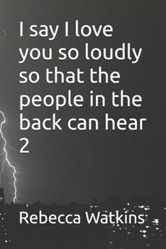 I say I love you so loudly so that the people in the back can hear 2