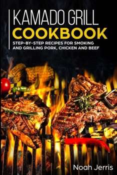 Paperback Kamado Grill Cookbook: Step-by-step recipes for Smoking and Grilling Pork, Chicken and Beef Book
