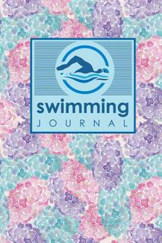 Swimming Journal : Swim Journal, Swimming Log Book, Swim Training Log, Track Swimming, Hydrangea Flower Cover