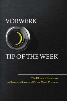 Paperback Vorwerk Tip of the Week: The Ultimate Handbook to Become a Succesfull Dance Music Producer Volume 1 Book