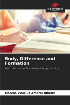 Body, Difference and Formation: The construction of knowledge through the body