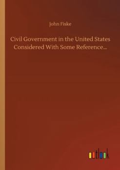 Paperback Civil Government in the United States Considered With Some Reference... Book