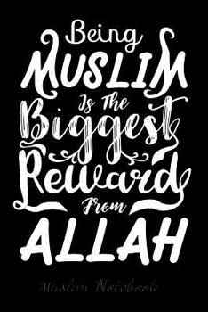 Muslim Notebook: Being Muslim Is The Biggest Reward From Allah - Muslim Journal, Notebook, Diary and Gift - Beautiful Islamic Quote - 120 lined Pages 6x9