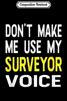 Paperback Composition Notebook: Don't Make Me Use My Surveyor Voice Funny Gift Journal/Notebook Blank Lined Ruled 6x9 100 Pages Book