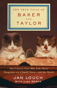 Paperback The True Tails of Baker and Taylor: The Library Cats Who Left Their Pawprints on a Small Town . . . and the World Book
