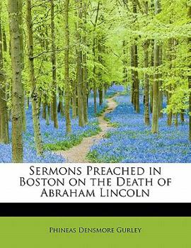 Sermons Preached in Boston on the Death of Abraham Lincoln