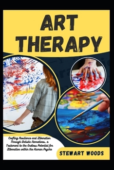 ART THERAPY: Crafting Resilience and Liberation Through Artistic Narratives, a Testament to the Endless Potential for Liberation within the Human Psyche