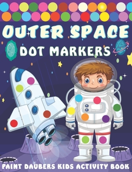 Paperback Outer Space Dot markers Paint Daubers Kids Activity Book: Easy Guided BIG DOTS, Dot Coloring Book For Kids & Toddlers with Planets, Astronauts, Space Book