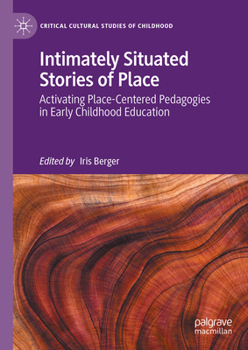 Activating Place-Based Pedagogies in Early Childhood Education: Intimately Situated Stories of Place (Critical Cultural Studies of Childhood)