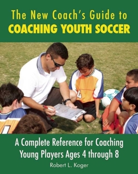 Paperback The New Coach's Guide to Coaching Youth Soccer: A Complete Reference for Coaching Young Players Ages 4 Through 8 Book