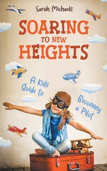 Paperback Soaring to New Heights: A Kid's Guide to Becoming a Pilot Book