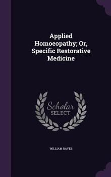 Hardcover Applied Homoeopathy; Or, Specific Restorative Medicine Book