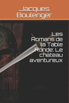 Les Romans de la Table Ronde: Le ch�teau aventureux