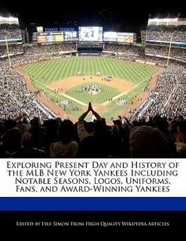 Exploring Present Day and History of the Mlb New York Yankees Including Notable Seasons, Logos, Uniforms, Fans, and Award-Winning Yankees