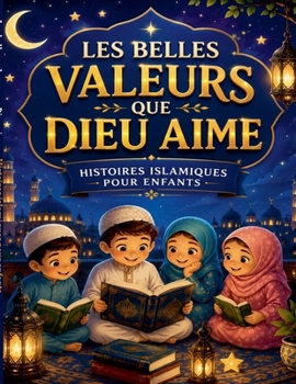 Les belles valeurs que Dieu aime: Histoires islamiques pour enfants