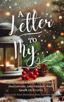 Hardcover A Letter To My...: Heartfelt Tributes to Mothers, Daughters, and Friends Who Shape Our Lives. Book