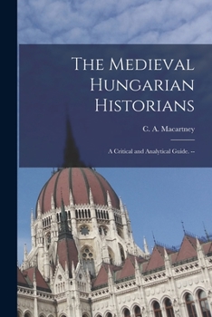 Paperback The Medieval Hungarian Historians: a Critical and Analytical Guide. -- Book