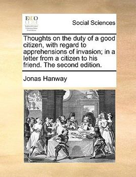 Paperback Thoughts on the Duty of a Good Citizen, with Regard to Apprehensions of Invasion; In a Letter from a Citizen to His Friend. the Second Edition. Book