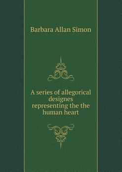 Paperback A series of allegorical designes representing the the human heart Book